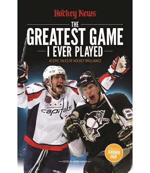 The Greatest Game I Ever Played: 40 Epic Tales of Hockey Brilliance