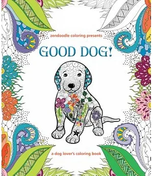 Zendoodle Coloring Presents Good Dog!: A Dog Lover’s Coloring Book
