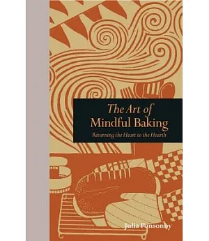The Art of Mindful Baking: Returning the Heart to the Hearth