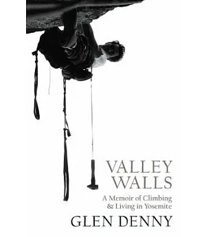 Valley Walls: A Memoir of Climbing & Living in Yosemite