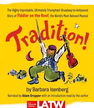 Tradition!: The Highly Improbable, Ultimately Triumphant Broadway-to-Hollywood Story of Fiddler on the Roof, the World’s Most Be