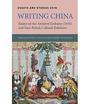Writing China: Essays on the Amherst Embassy 1816 and Sino-British Cultural Relations