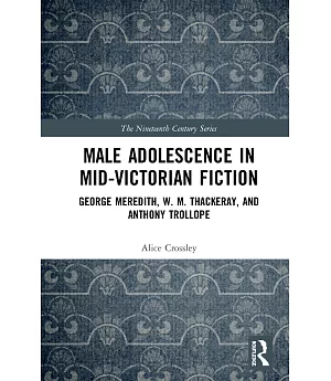 Male Adolescence in Mid-victorian Fiction: George Meredith, W. M. Thackeray, and Anthony Trollope