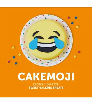Cakemoji: Recipes & Ideas for Sweet-talking Treats