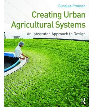 Creating Urban Agricultural Systems: An Integrated Approach to Design