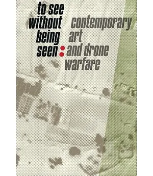 To See Without Being Seen: Contemporary Art and Drone Warfare