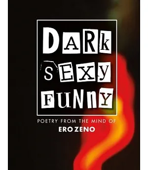 Dark Sexy Funny: Poetry from the Mind of Ero Zeno