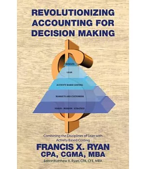 Revolutionizing Accounting for Decision Making: Combining the Disciplines of Lean With Activity Based Costing