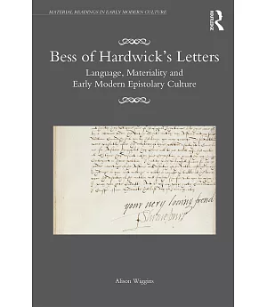 Bess of Hardwick’s Letters: Language, Materiality and Early Modern Epistolary Culture