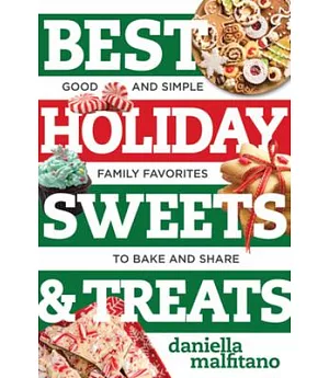 Best Holiday Sweets & Treats: Good and Simple Family Favorites to Bake and Share