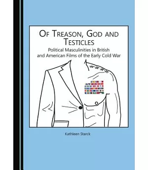 Of Treason, God and Testicles: Political Masculinities in British and American Films of the Early Cold War