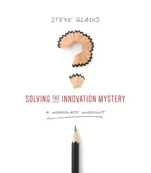 Solving the Innovation Mystery: A Workplace Whodunit
