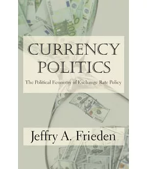 Currency Politics: The Political Economy of Exchange Rate Policy