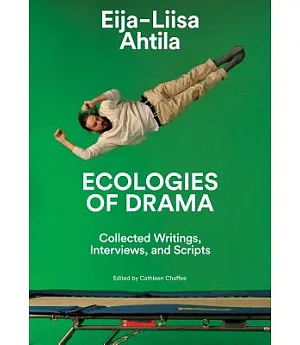 Eija-Liisa Ahtila Ecologies of Drama: Collected Writings, Interviews, and Scripts