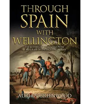 Through Spain With Wellington: The Letters of Lieutenant Peter Le Mesurier of the Fighting Ninth