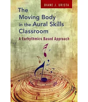 The Moving Body in the Aural Skills Classroom: A Eurhythmics Based Approach
