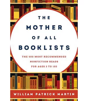 The Mother of All Booklists: The 500 Most Recommended Nonfiction Reads for Ages 3 to 103