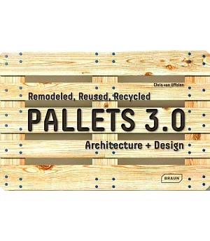 Pallets 3.0.: Remodeled, Reused, Recycled: Architecture + Design