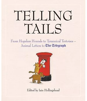 Telling Tails: From Hopeless Hounds to Tyrannical Tortoises - Animal Letters to the Telegraph