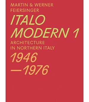Martin & Werner Feiersinger Italomodern: Architecture in Northern Italy 1946-1976