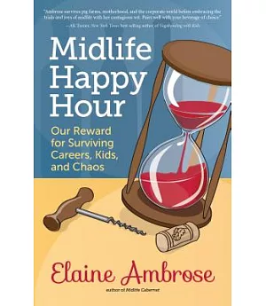 Midlife Happy Hour: Our Reward for Surviving Careers, Kids, and Chaos