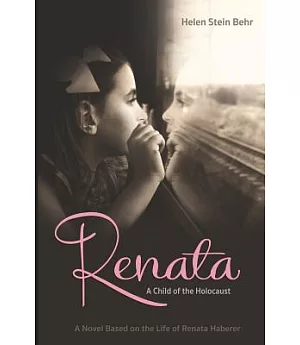 Renata, a Child of the Holocaust: A Novel Based on the Life of Renata Haberer