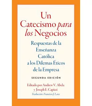 Un Catecismo para los Negocios / A Catechism for Business: Respuestas de la ensenanza catolica a los dilemas eticos de la Eepres