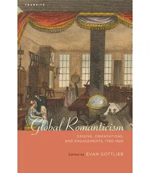 Global Romanticism: Origins, Orientations, and Engagements, 1760-1820