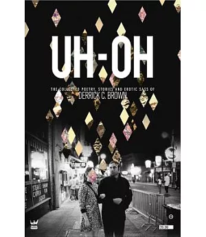 UH-OH: The Collected Poetry, Stories and Erotic Sass of Derrick C. Brown