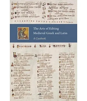 The Arts of Editing Medieval Greek and Latin: A Casebook
