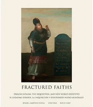 Fractured Faiths / Las Fes Fracturadas: Spanish Judaism, the Inquisition, and New World Identities / El Judaísmo Español, La Inq