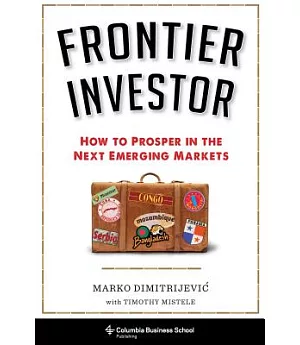 Frontier Investor: How to Prosper in the Next Emerging Markets
