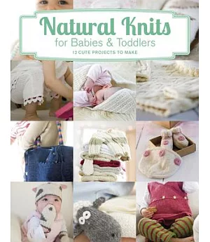 Natural Knits for Babies & Toddlers: 12 Cute Projects to Make
