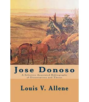 Jose Donoso: A Selective Annotated Bibliography of Dissertations and Theses