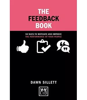 The Feedback Book: 50 Ways to Motivate and Improve the Performance of Your People