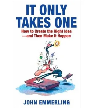 It Only Takes One: How to Create the Right Idea and Then Make It Happen