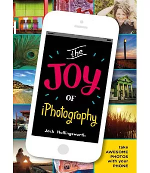 The Joy of Iphotography: Take Awesome Photos With Your Phone