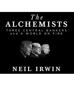 The Alchemists: Three Central Bankers and a World on Fire