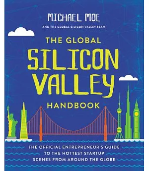 The Global Silicon Valley Handbook: The Official Entrepreneur’s Guide to the Hottest Startup Scenes from Around the Globe