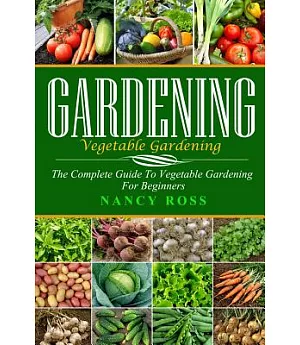 Gardening: The Complete Guide to Vegetable Gardening for Beginners