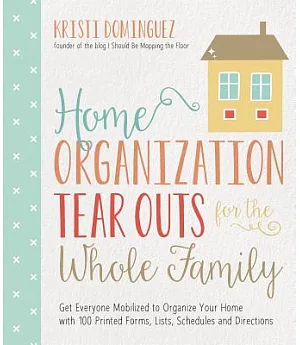 Home Organization Tear Outs for the Whole Family: Get Everyone Mobilized to Organize Your Home With 100 Printed Forms, Lists, Sc