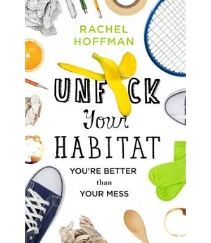 Unfuck Your Habitat: You’re Better Than Your Mess