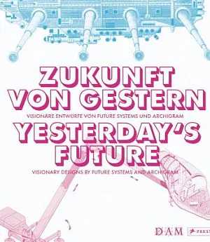 Zukunft von gestern / Yesterday’s Future: Visionare entwurfe von future systems und archigram / Visionary Designs by Future Syst