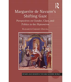 Marguerite De Navarre’s Shifting Gaze: Perspectives on Gender, Class, and Politics in the Heptaméron