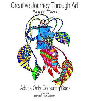 Creative Journey Through Art Adults Only Colouring Book: Journey back to your childhood of colouring-in with these 40 unique dra