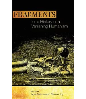 Fragments for a History of a Vanishing Humanism