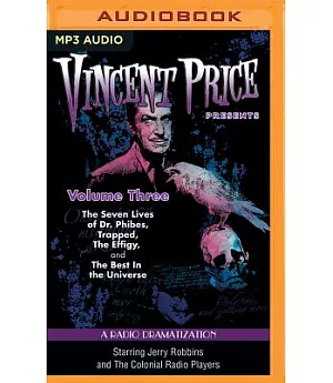 Vincent Price Presents: A Radio Dramatization: The Seven Lives of Dr. Phibes, Trapped, The Effigy, and The Best in the Universe