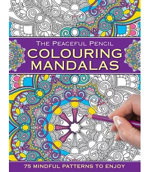 The Peaceful Pencil Colouring Mandalas: 75 Mindful Designs to Colour in