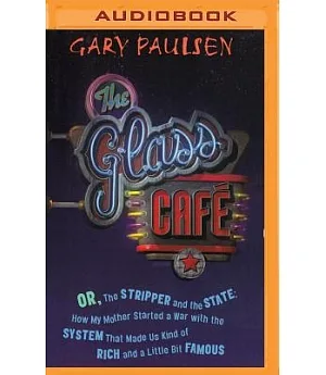 The Glass Cafe: Or, the Stripper and the State; How My Mother Started a War With the System That Made Us Kind of Rich and a Litt