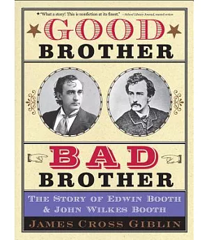 Good Brother, Bad Brother: The Story of Edwin Booth and John Wilkes Booth